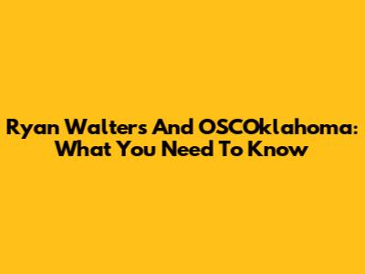 Ryan Walters And OSCOklahoma: What You Need To Know