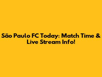 São Paulo FC Today: Match Time & Live Stream Info!