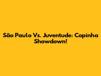 São Paulo Vs. Juventude: Copinha Showdown!