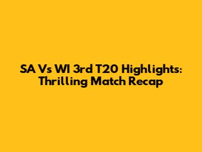 SA Vs WI 3rd T20 Highlights: Thrilling Match Recap