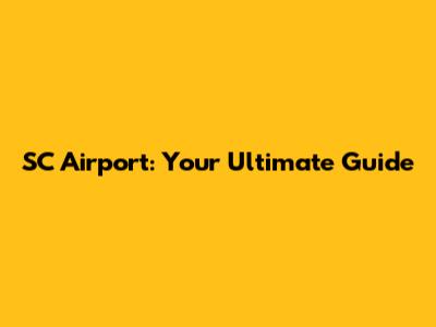 SC Airport: Your Ultimate Guide