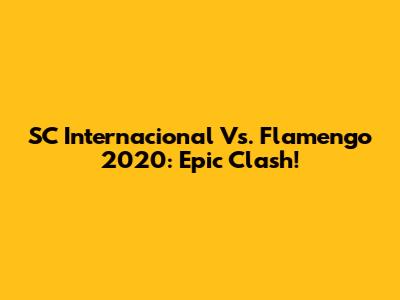 SC Internacional Vs. Flamengo 2020: Epic Clash!