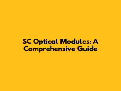 SC Optical Modules: A Comprehensive Guide