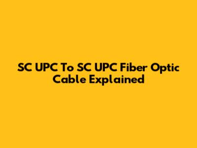 SC UPC To SC UPC Fiber Optic Cable Explained