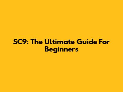 SC9: The Ultimate Guide For Beginners
