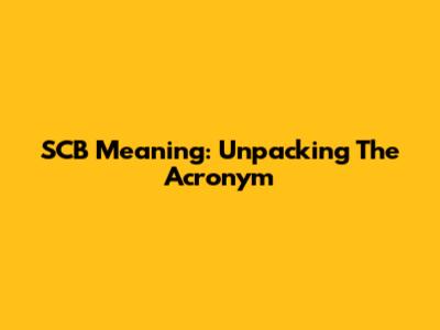 SCB Meaning: Unpacking The Acronym