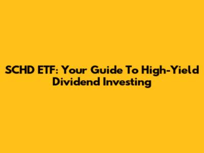 SCHD ETF: Your Guide To High-Yield Dividend Investing