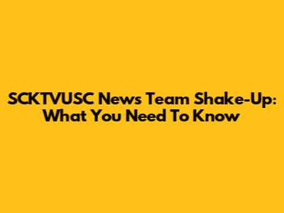 SCKTVUSC News Team Shake-Up: What You Need To Know