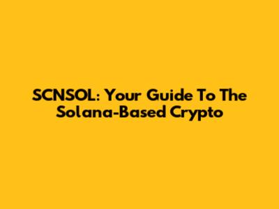 SCNSOL: Your Guide To The Solana-Based Crypto