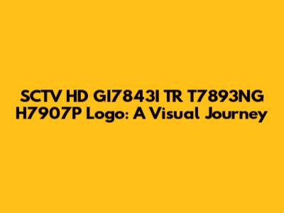 SCTV HD GI7843I TR T7893NG H7907P Logo: A Visual Journey