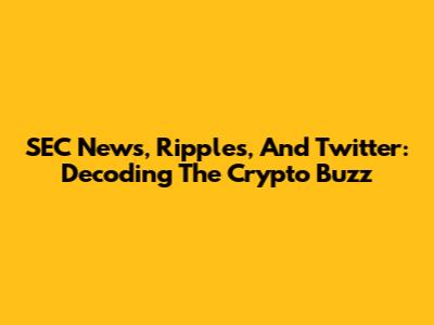SEC News, Ripples, And Twitter: Decoding The Crypto Buzz