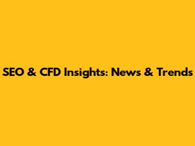 SEO & CFD Insights: News & Trends