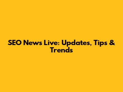SEO News Live: Updates, Tips & Trends