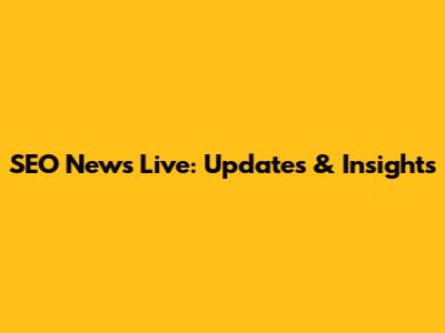 SEO News Live: Updates & Insights