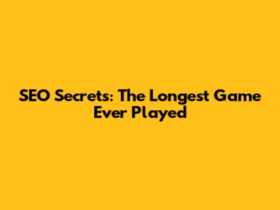 SEO Secrets: The Longest Game Ever Played