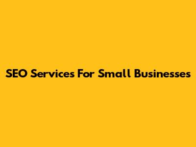 SEO Services For Small Businesses