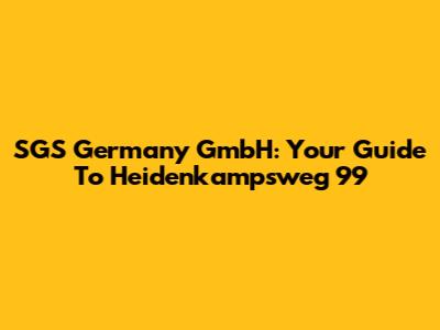 SGS Germany GmbH: Your Guide To Heidenkampsweg 99