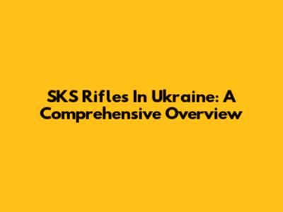 SKS Rifles In Ukraine: A Comprehensive Overview