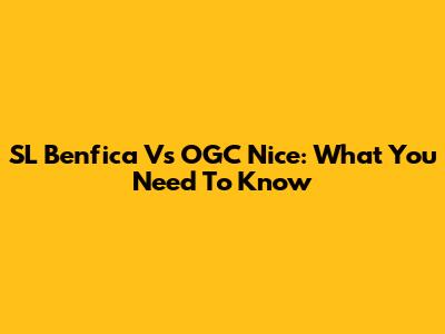 SL Benfica Vs OGC Nice: What You Need To Know