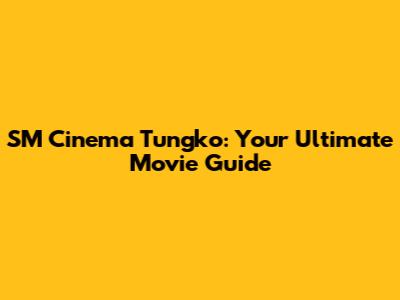 SM Cinema Tungko: Your Ultimate Movie Guide
