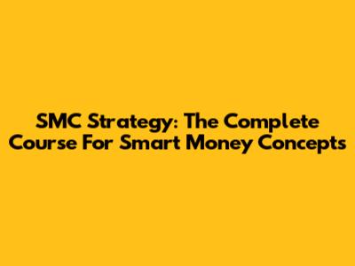 SMC Strategy: The Complete Course For Smart Money Concepts