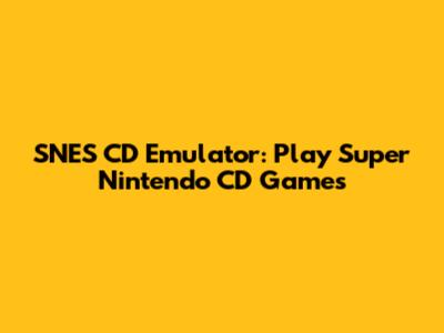 SNES CD Emulator: Play Super Nintendo CD Games