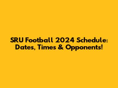 SRU Football 2024 Schedule: Dates, Times & Opponents!