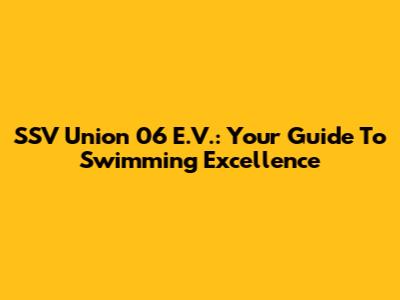 SSV Union 06 E.V.: Your Guide To Swimming Excellence