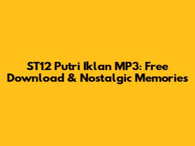 ST12 Putri Iklan MP3: Free Download & Nostalgic Memories