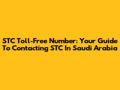 STC Toll-Free Number: Your Guide To Contacting STC In Saudi Arabia