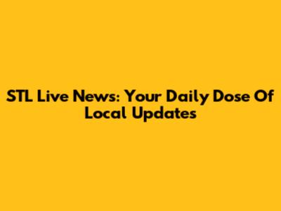STL Live News: Your Daily Dose Of Local Updates
