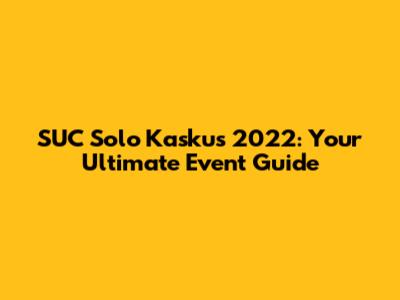 SUC Solo Kaskus 2022: Your Ultimate Event Guide