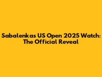 Sabalenka's US Open 2025 Watch: The Official Reveal