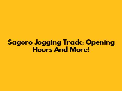 Sagoro Jogging Track: Opening Hours And More!