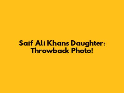 Saif Ali Khan's Daughter: Throwback Photo!