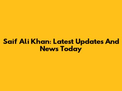 Saif Ali Khan: Latest Updates And News Today