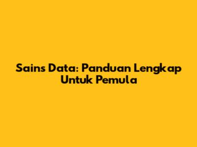 Sains Data: Panduan Lengkap Untuk Pemula