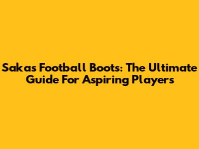 Saka's Football Boots: The Ultimate Guide For Aspiring Players