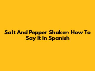 Salt And Pepper Shaker: How To Say It In Spanish