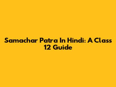 Samachar Patra In Hindi: A Class 12 Guide
