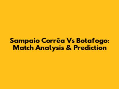Sampaio Corrêa Vs Botafogo: Match Analysis & Prediction