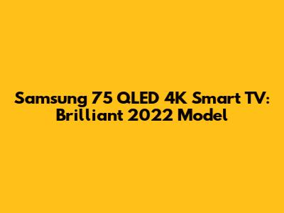 Samsung 75" QLED 4K Smart TV: Brilliant 2022 Model
