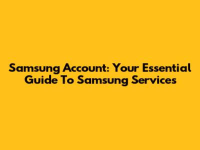 Samsung Account: Your Essential Guide To Samsung Services