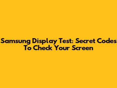 Samsung Display Test: Secret Codes To Check Your Screen