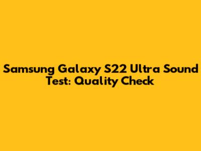Samsung Galaxy S22 Ultra Sound Test: Quality Check