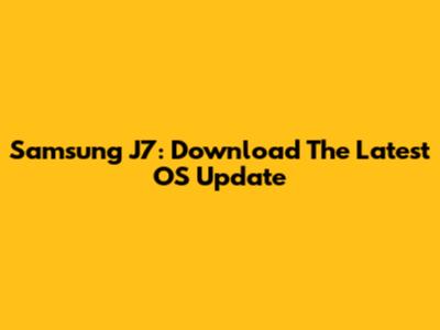 Samsung J7: Download The Latest OS Update