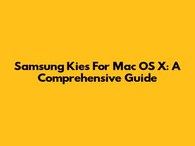 Samsung Kies For Mac OS X: A Comprehensive Guide