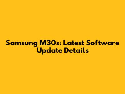 Samsung M30s: Latest Software Update Details