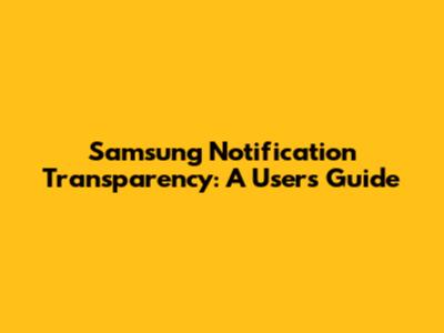 Samsung Notification Transparency: A User's Guide