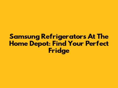 Samsung Refrigerators At The Home Depot: Find Your Perfect Fridge
